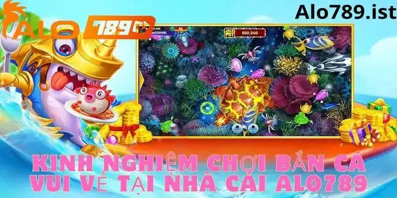 Kinh nghiệm chơi bắn cá vui vẻ tại nhà cái Alo789