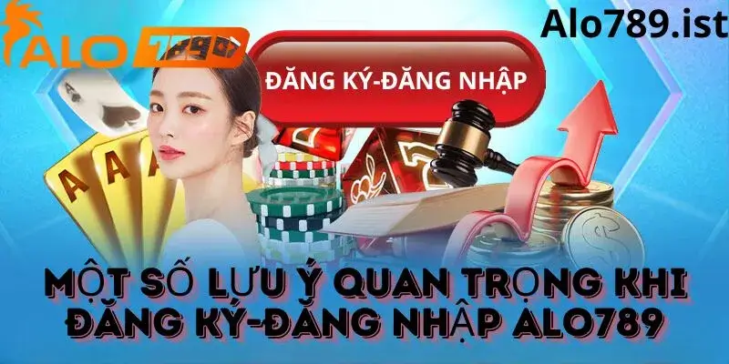 Một số lưu ý quan trọng khi đăng ký đăng nhập tại alo789