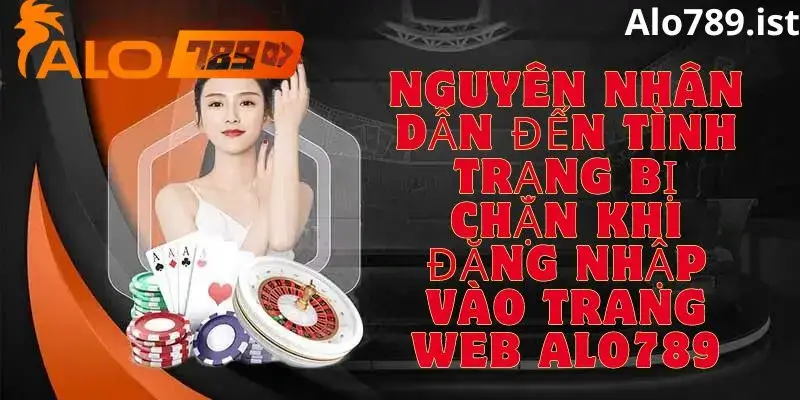 Nguyên nhân bị chăn khi đăng nhập vào nhà cái Alo789