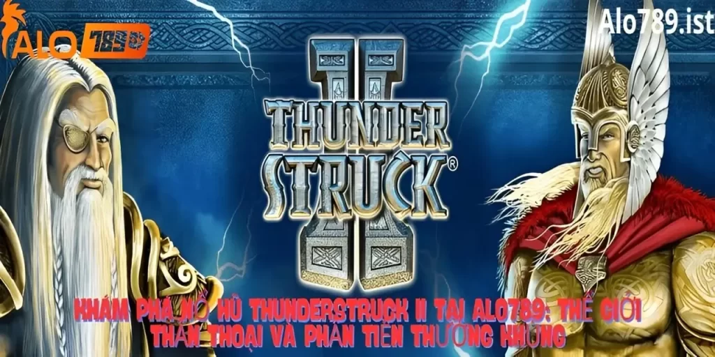 Trải nghiệm đỉnh cao cùng nổ hũ Thunderstruck II